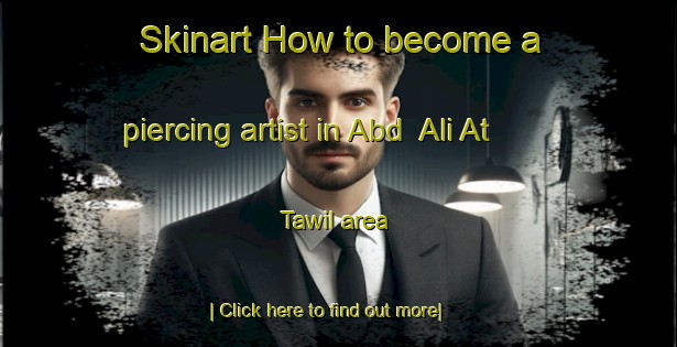 Skinart How to become a piercing artist in Abd  Ali At Tawil area-United Kingdom