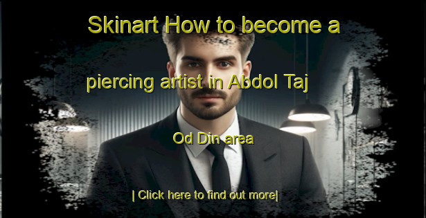 Skinart How to become a piercing artist in Abdol Taj Od Din area-United Kingdom