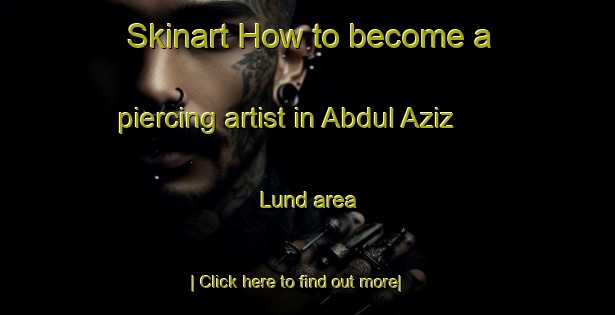 Skinart How to become a piercing artist in Abdul Aziz Lund area-United Kingdom