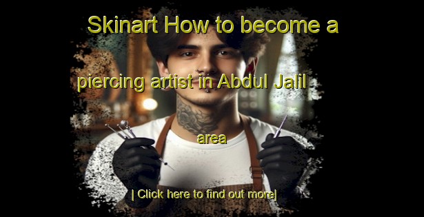 Skinart How to become a piercing artist in Abdul Jalil area-United Kingdom