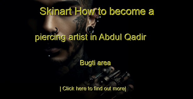 Skinart How to become a piercing artist in Abdul Qadir Bugti area-United Kingdom