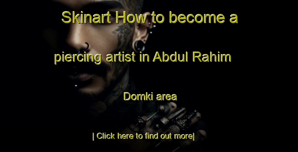 Skinart How to become a piercing artist in Abdul Rahim Domki area-United Kingdom