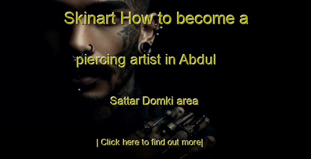 Skinart How to become a piercing artist in Abdul Sattar Domki area-United Kingdom