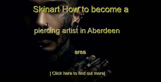 Skinart How to become a piercing artist in Aberdeen area-United Kingdom