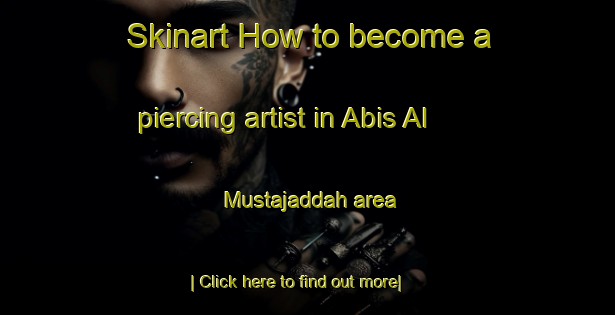 Skinart How to become a piercing artist in Abis Al Mustajaddah area-United Kingdom