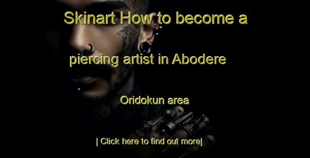 Skinart How to become a piercing artist in Abodere Oridokun area-United Kingdom