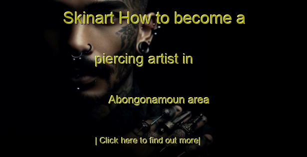 Skinart How to become a piercing artist in Abongonamoun area-United Kingdom