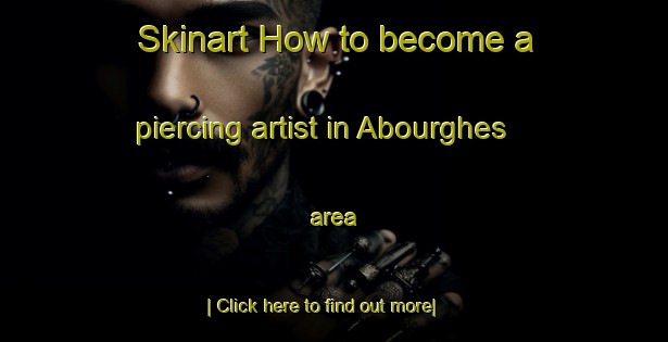 Skinart How to become a piercing artist in Abourghes area-United Kingdom