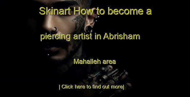 Skinart How to become a piercing artist in Abrisham Mahalleh area-United Kingdom