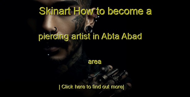 Skinart How to become a piercing artist in Abta Abad area-United Kingdom