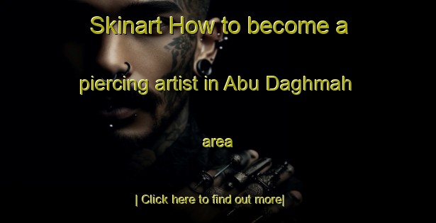 Skinart How to become a piercing artist in Abu Daghmah area-United Kingdom