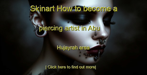 Skinart How to become a piercing artist in Abu Hujayrah area-United Kingdom