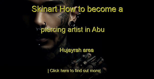 Skinart How to become a piercing artist in Abu Hujayrah area-United Kingdom