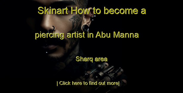 Skinart How to become a piercing artist in Abu Manna  Sharq area-United Kingdom