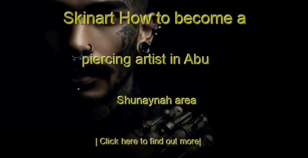 Skinart How to become a piercing artist in Abu Shunaynah area-United Kingdom