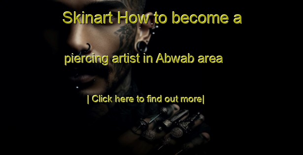 Skinart How to become a piercing artist in Abwab area-United Kingdom