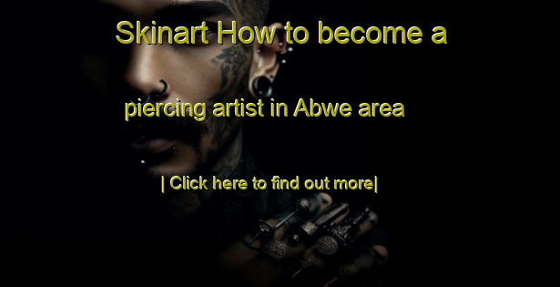 Skinart How to become a piercing artist in Abwe area-United Kingdom