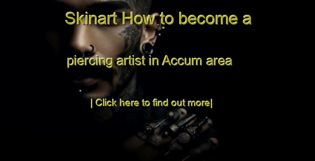 Skinart How to become a piercing artist in Accum area-United Kingdom