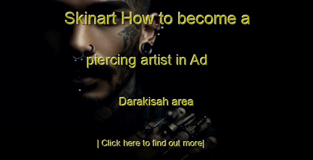 Skinart How to become a piercing artist in Ad Darakisah area-United Kingdom