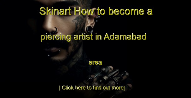 Skinart How to become a piercing artist in Adamabad area-United Kingdom