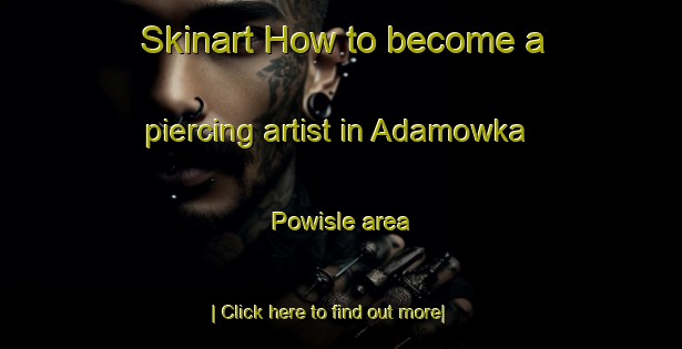 Skinart How to become a piercing artist in Adamowka Powisle area-United Kingdom