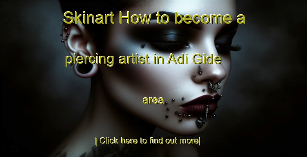 Skinart How to become a piercing artist in Adi Gide area-United Kingdom