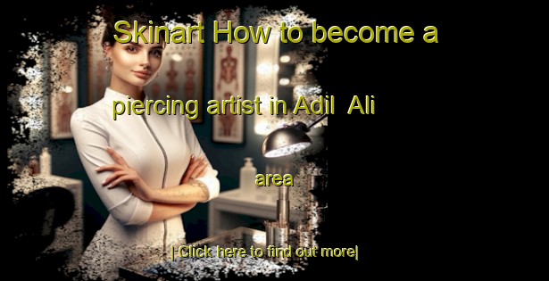 Skinart How to become a piercing artist in Adil  Ali area-United Kingdom