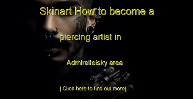 Skinart How to become a piercing artist in Admiralteisky area-United Kingdom