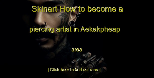 Skinart How to become a piercing artist in Aekakpheap area-United Kingdom