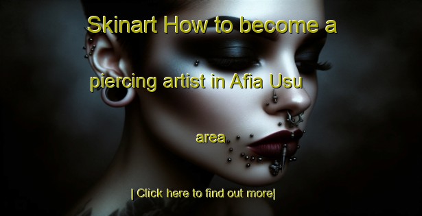 Skinart How to become a piercing artist in Afia Usu area-United Kingdom