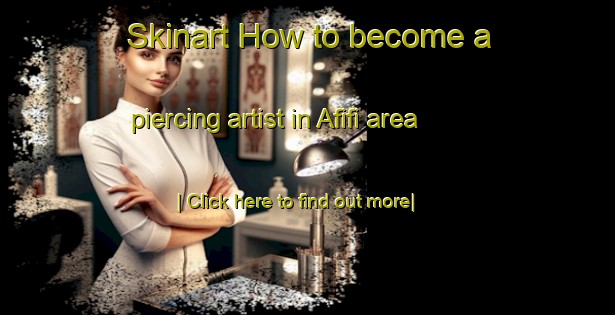 Skinart How to become a piercing artist in Afifi area-United Kingdom