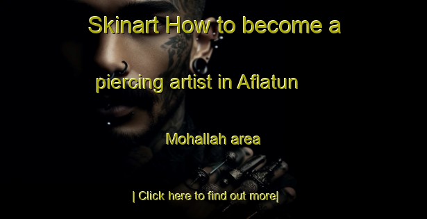 Skinart How to become a piercing artist in Aflatun Mohallah area-United Kingdom