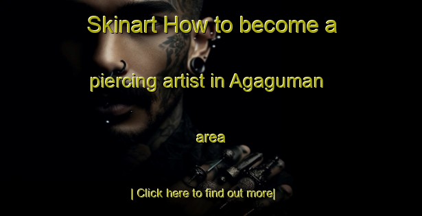 Skinart How to become a piercing artist in Agaguman area-United Kingdom