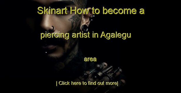 Skinart How to become a piercing artist in Agalegu area-United Kingdom