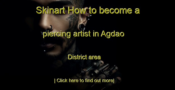 Skinart How to become a piercing artist in Agdao District area-United Kingdom