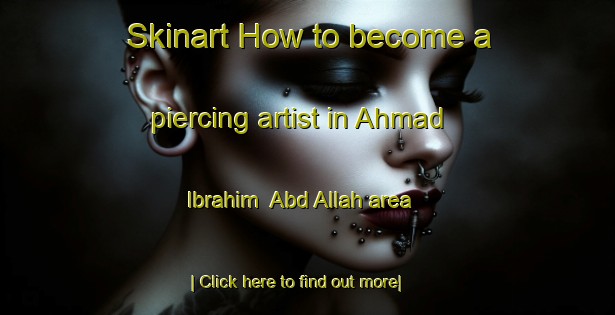 Skinart How to become a piercing artist in Ahmad Ibrahim  Abd Allah area-United Kingdom