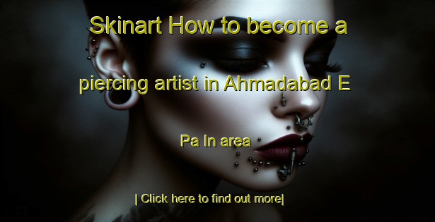 Skinart How to become a piercing artist in Ahmadabad E Pa In area-United Kingdom