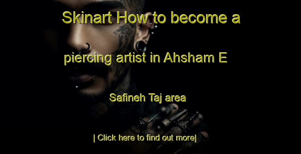 Skinart How to become a piercing artist in Ahsham E Safineh Taj area-United Kingdom