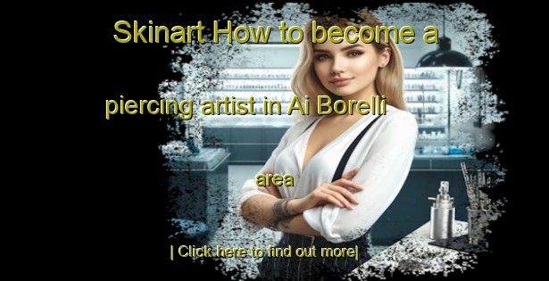 Skinart How to become a piercing artist in Ai Borelli area-United Kingdom