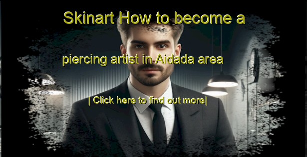 Skinart How to become a piercing artist in Aidada area-United Kingdom