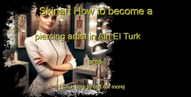 Skinart How to become a piercing artist in Ain El Turk area-United Kingdom