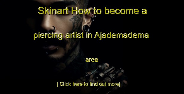 Skinart How to become a piercing artist in Ajademadema area-United Kingdom