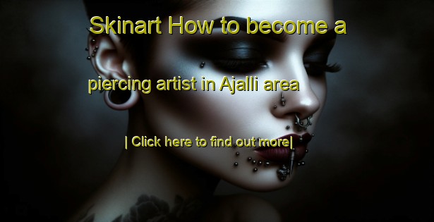 Skinart How to become a piercing artist in Ajalli area-United Kingdom