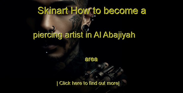 Skinart How to become a piercing artist in Al Abajiyah area-United Kingdom