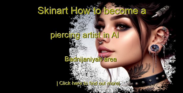 Skinart How to become a piercing artist in Al Badnijaniyah area-United Kingdom