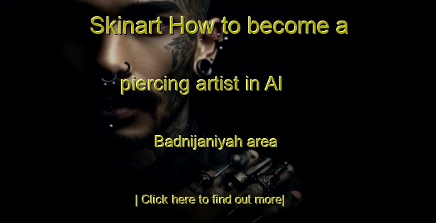 Skinart How to become a piercing artist in Al Badnijaniyah area-United Kingdom