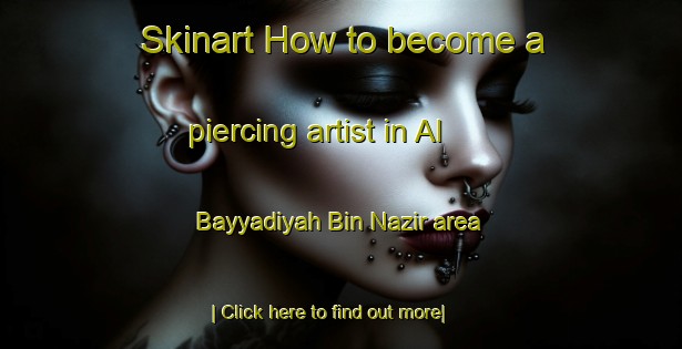 Skinart How to become a piercing artist in Al Bayyadiyah Bin Nazir area-United Kingdom