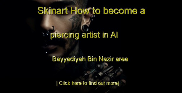 Skinart How to become a piercing artist in Al Bayyadiyah Bin Nazir area-United Kingdom