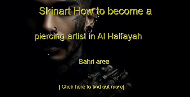 Skinart How to become a piercing artist in Al Halfayah Bahri area-United Kingdom