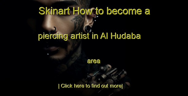 Skinart How to become a piercing artist in Al Hudaba area-United Kingdom